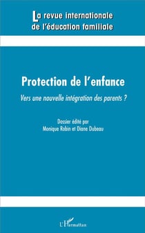 Revue Internationale d'Education Familiale Tome 39 : protection de l'enfance - vers une nouvelle intégration des parents ?
