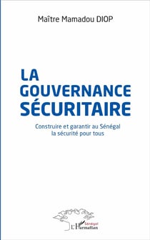 La gouvernance sécuritaire  - construire et garantir au Sénégal la securité pour tous