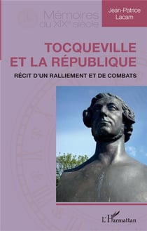Tocqueville et la république - récit d'un ralliement et de combats
