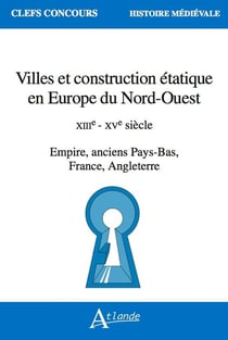 Villes et construction étatique en Europe du ord-ouest : XIIIe - XVe siècle empire, anciens pays-bas, France, Angleterre