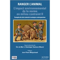 Ranger l'animal, l'impact environnemental de la norme en milieu contraint Tome 2 - exemples de droit colonial et analogies contemporaines