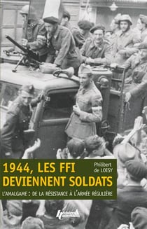 1944, les FFI deviennent soldats - l'amalgame, de la Résistance à l'armée régulière