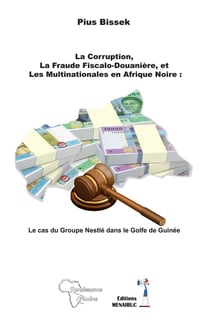 La Corruption, la Fraude Fiscalo-Douanière, et les Multinationales en Afrique Noire : : Le cas du Groupe Nestlé dans le Golfe de Guinée
