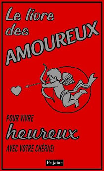 Le livre des amoureux pour vivre heureux avec votre chéri(e)