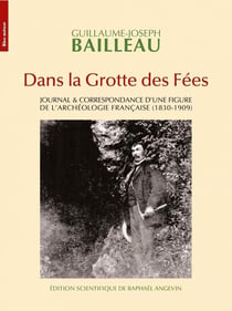 Dans la grotte des fées : journal & correspondance d'une figure de l'archéologie française (1830-1909)
