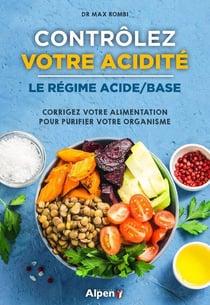 Controlez votre acidite : le regime acide-base : corrigez votre alimentation pour purifier votre org