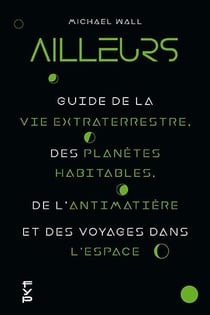 Ailleurs - guide de la vie extraterrestre, des planètes habitables, de l'antimatière et des voyages dans l'espace