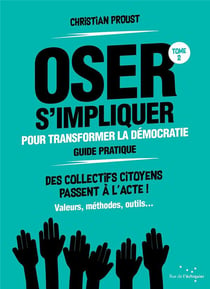 Oser s'impliquer pour transformer la démocratie (guide pratique) : des collectifs citoyens passent à l'acte !
