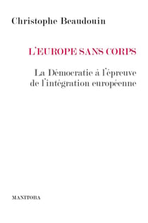 L'Europe sans corps : La démocratie à l'épreuve de l'intégration européenne