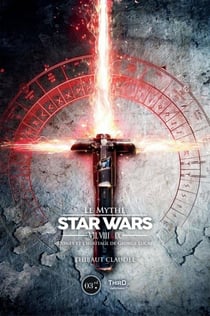 Le mythe Star Wars VII, VIII et IX - Disney et l'héritage de George Lucas