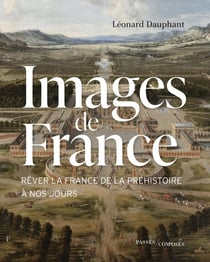 Images de France : rêver la France, de la Préhistoire à nos jours
