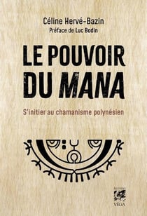 Le pouvoir du mana : s'initier au chamanisme polynésien