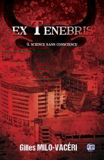 Ex Tenebris Tome 3 : Science sans conscience
