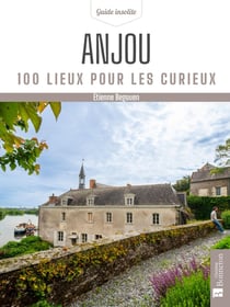 Anjou : 100 lieux pour les curieux