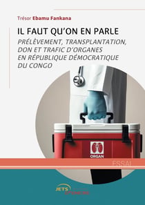 Il faut qu'on en parle. Prélèvement, transplantation, don et trafic d'organes en République démocratique du Congo