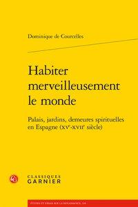 Habiter merveilleusement le monde - palais, jardins, demeures spirituelles en Espagne (XVe-XVIIe siècle)