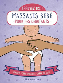 Appuyez ici : massages bébé pour les débutants : apaiser votre enfant et créer du lien