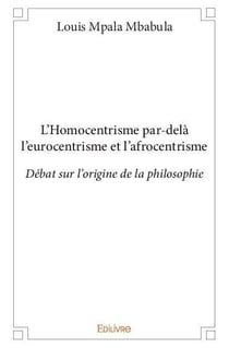 L'Homocentrisme par-delà l'eurocentrisme et l'afrocentrisme : Débat sur l'origine de la philosophie