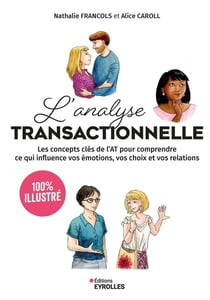 L'analyse transactionnelle 100% illustré : Les concepts clés de l'AT pour comprendre ce qui influence vos émotions, vos choix et vos relations