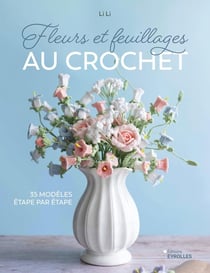 Fleurs et feuillages au crochet : 35 modèles étape par étape