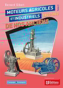 Moteurs agricoles et industriels de nos anciens Tome 3 : 1860-1960