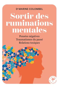 Sortir des ruminations mentales : Pensées négatives, traumatismes du passé, relations toxiques