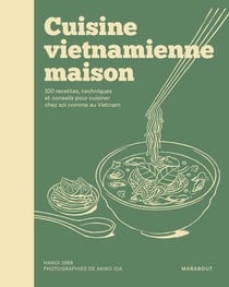 Cuisine vietnamienne maison : 100 recettes, techniques et conseils pour cuisiner chez soi comme au Vietnam