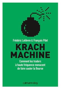 Krach machine - comment les traders à haute fréquence menacent de faire sauter la bourse