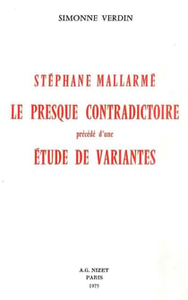 Stéphane Mallarmé, le presque contradictoire : précédé d'une étude de variantes
