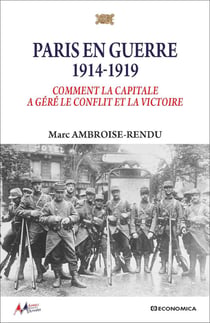 Paris en guerre 1914-1919 : Comment la capitale a géré le conflit et la victoire