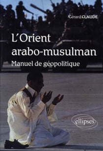 L'orient arabo-musulman - manuel de géopolitique