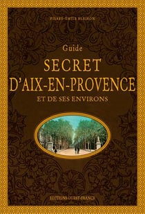 Guide secret d'Aix-en-Provence et de ses environs
