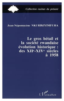 Le gros betail et la societe rwandais - evolution historique des xiie-xive a 1958