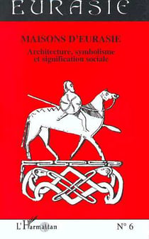 Revue Eurasie n.6 : maisons d'Eurasie - architecture, symbolisme et signification sociale