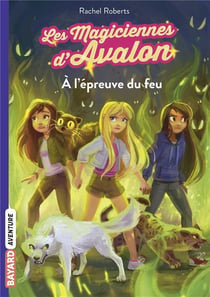 Les magiciennes d'Avalon Tome 6 : à l'épreuve du feu
