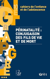 Cahiers de l'enfance et de l'adolescence n.10 : Périnatalité : Conjugaison des fils de vie et de mort