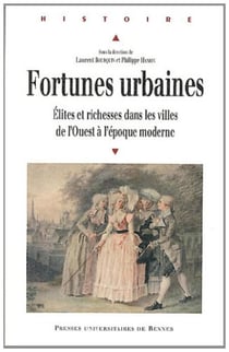 Fortunes urbaines - élites et richesses dans les villes de l?ouest à l?époque moderne