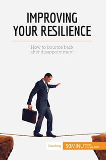 Improving Your Resilience : How to bounce back after disappointment