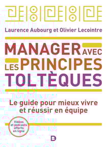 Manager avec les principes toltèques : le guide pour mieux vivre et réussir ensemble