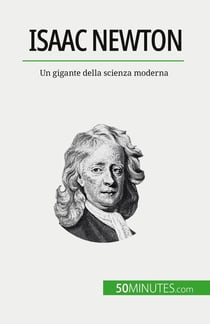 Isaac Newton : Un gigante della scienza moderna