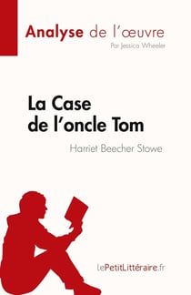 La Case de l'oncle Tom de Harriet Beecher Stowe (Analyse de l'oeuvre) : Résumé complet et analyse détaillée de l'oeuvre