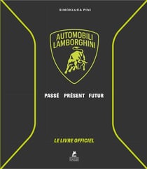 Automobili Lamborghini : Passé, Présent, Futur : Le livre officiel