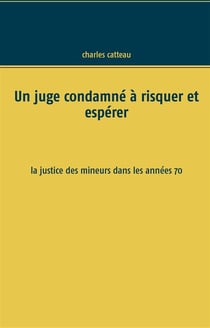 Un juge condamné à risquer et espérer - la justice des mineurs dans les années 70