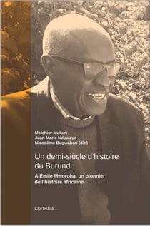 Un demi-siècle d'histoire du Burundi - à Emile Mworoha, un pionnier de l'histoire africaine