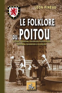 Le folklore du Poitou - contes & légendes, chansons, formulettes, devinettes, traditions & coutumes