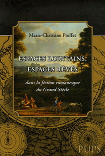 Espaces lointains espaces rêvés dans la fiction romanesque du grand siècle