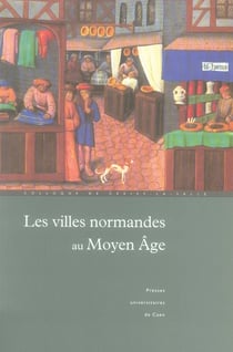 Les villes normandes au Moyen âge - renaissance, essor, crise