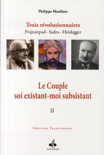 Le couple soi existant-moi subsistant t.2 : trois révolutionnaires : Prajnanpad, Sadra, Heidegger