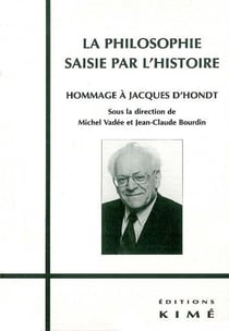 La philosophie saisie par l'histoire - hommage à Jacques d'Hondt