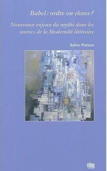 Babel : ordre ou chaos ? Nouveaux enjeux du mythe dans les oeuvres de la Modernité littéraire